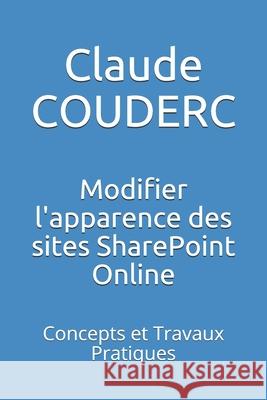 Modifier l'apparence des sites SharePoint Online: Concepts et Travaux Pratiques Couderc, Claude 9781520276793 Independently Published