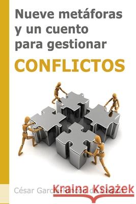 Nueve metáforas y un cuento para gestionar conflictos César García-Rincón de Castro 9781520277998 Independently Published