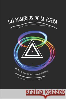 Los Misterios de la Esfera Arturo Antonio Torre 9781520287263 Independently Published