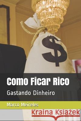 Como Ficar Rico: Gastando Dinheiro Marco Meireles 9781520293097 Independently Published