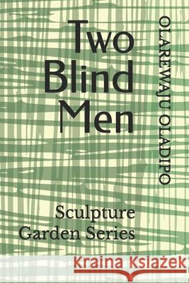 Two Blind Men: Sculpture Garden Series Olarewaju Oladipo 9781520293226