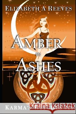 Amber in Ashes (Karma's Witches #11) Elizabeth A. Reeves 9781520294667 Independently Published