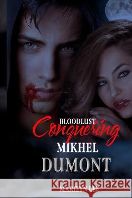 Bloodlust: Conquering Mikhel Dumont Marilyn Lee 9781520294674 Independently Published