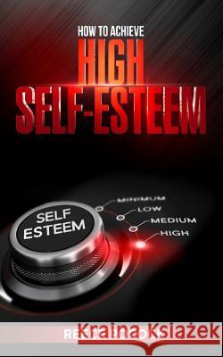 How to Achieve High Self Esteem Reece Pocock Malka Britt 9781520296067 Reece Pocock