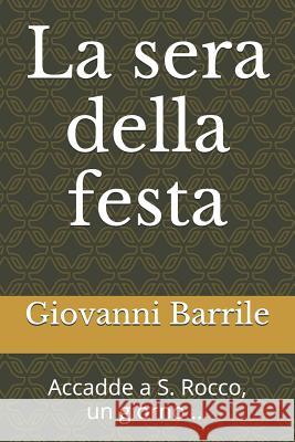 La Sera Della Festa: Accadde a S. Rocco, Un Giorno ... Giovanni Barrile 9781520297972 Independently Published