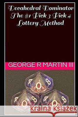 Decahedral Dominator: The #1 Pick 3 Pick 4 Lottery Method George R. Marti 9781520313061 Independently Published