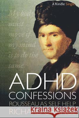 ADHD Confessions: Rousseau as Self-Help Richard Orange 9781520313122