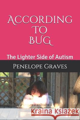 According To Bug: The Lighter Side of Autism Graves, Penelope Arlene 9781520313580 Independently Published