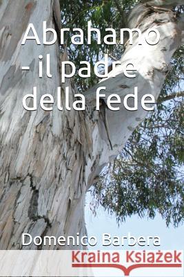 Abrahamo - Il Padre Della Fede Domenico Barbera 9781520324821 Independently Published