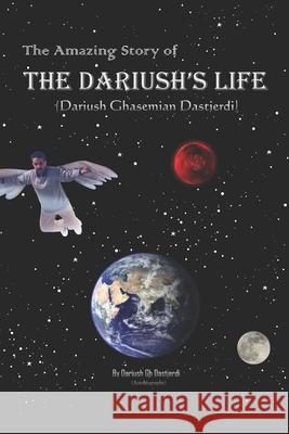 The Amazing Story of Dariush's Life: (Dariush Ghasemian Dastjerdi) Dariush Ghasemian Dastjerdi 9781520329017 Independently Published