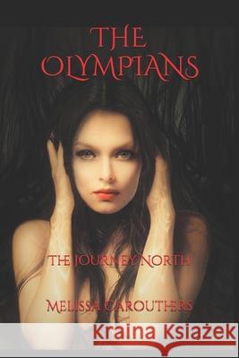 The Olympians: The Journey North Melissa Carouthers 9781520334967 Independently Published