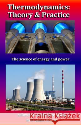 Thermodynamics: Theory & Practice: The science of energy and power. D. James Benton 9781520339795