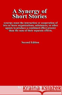 A Synergy of Short Stories: The whole may be greater than the sum of the parts! D. James Benton 9781520340319 Independently Published