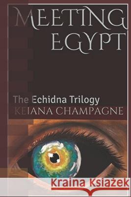 Meeting Egypt: The Echidna Trilogy Keiana Champagne 9781520346557