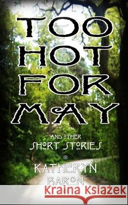 Too Hot for May: and other short stories Katheryn Baron, Matthew Butcher 9781520347455 Independently Published