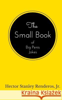 The Small Book of Big Penis Jokes Hector Stanley Rendero 9781520365343 Independently Published