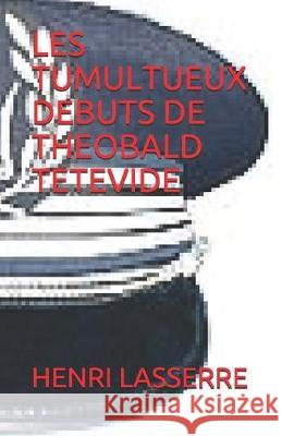 Les Tumultueux Debuts de Theobald Tetevide Henri Lasserre 9781520373492 Independently Published