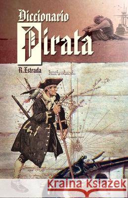Diccionario Pirata: Recopilación de piratas famosos y términos náuticos. Rafael Estrada 9781520381695