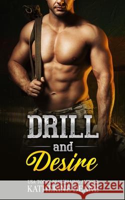 Drill and Desire: A Military Romance Katherine Deane 9781520382500