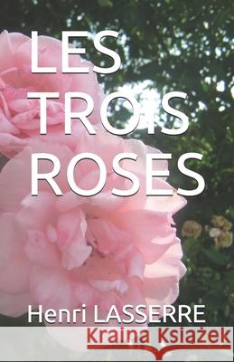 Les Trois Roses Henri Lasserre 9781520383644 Independently Published