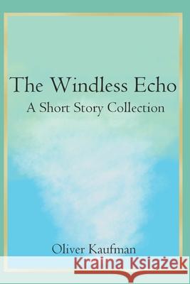 The Windless Echo: A Short Story Collection Oliver Kaufman 9781520393902