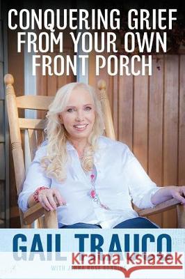 Conquering Grief from Your Own Front Porch Jenna Rose Robbins Gail Trauco 9781520397580