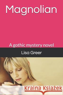 Magnolian: A gothic mystery novel Lisa Greer 9781520398457