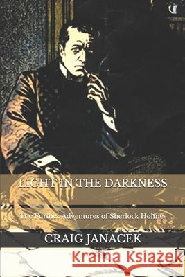 Light in the Darkness: The Further Adventures of Sherlock Holmes Craig Janacek 9781520400259