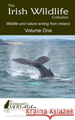 The Irish Wildlife Collection: Wildlife and Nature Writing from Ireland: Volume One Calvin Jones 9781520402253 Independently Published