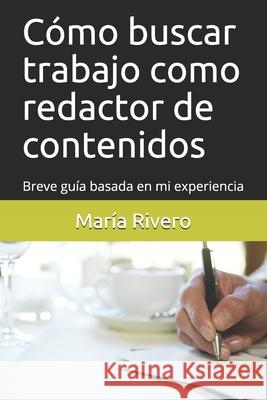 Cómo buscar trabajo como redactor de contenidos: Breve guía basada en mi experiencia Rivero, María 9781520405247
