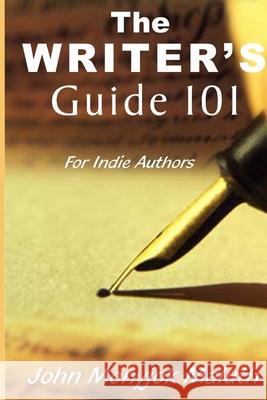 The Writer's Guide 101: For Indie Authors John Monyjok Maluth 9781520409719 Independently Published
