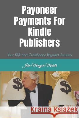 Payoneer Payments For Kindle Publishers: Your KDP and CreatSpace Payment Solution John Monyjok Maluth 9781520410654 Independently Published