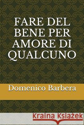 Fare del Bene Per Amore Di Qualcuno Domenico Barbera 9781520419299 Independently Published