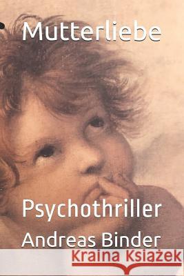 Mutterliebe: Psychothriller Andreas Binder 9781520420288 Independently Published