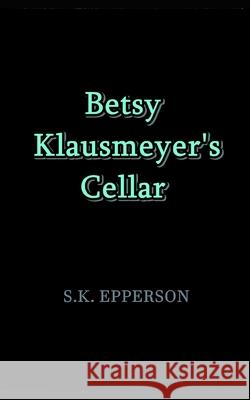 Betsy Klausmeyer's Cellar S. K. Epperson 9781520422176 Independently Published
