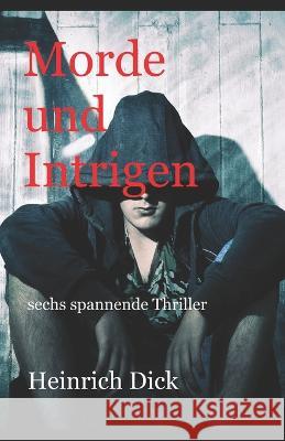 Morde und Intrigen: sechs spannende Thriller Rainer Andreas Seemann Heinrich Dick 9781520424422