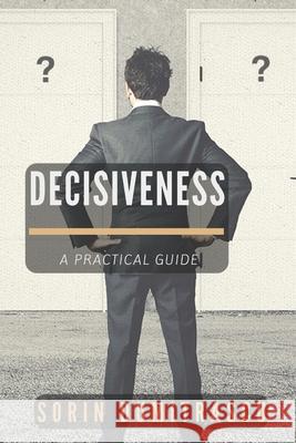 Decisiveness: A Practical Guide Sorin Dumitrascu 9781520425535