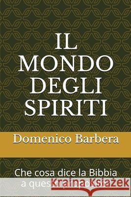 Il Mondo Degli Spiriti: Che Cosa Dice La Bibbia a Questo Proposito? Domenico Barbera 9781520428147 Independently Published