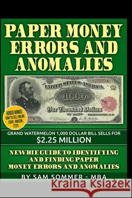 Paper Money Errors and Anomalies: Newbie Guide To Identifying and Finding Paper Money Errors and Anomalies Sam Sommer - Mba 9781520429410 Independently Published