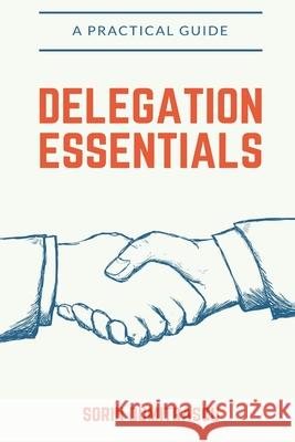 Delegation Essentials: A Practical Guide Sorin Dumitrascu 9781520438399