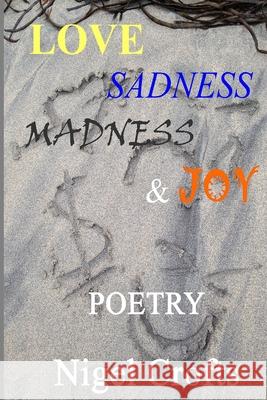 Love, Sadness, Madness & Joy: Poetry Nigel Crofts 9781520438689