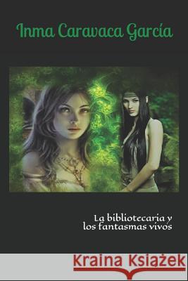 La Bibliotecaria Y Los Fantasmas Vivos Inmaculada Caravac 9781520440521 Independently Published