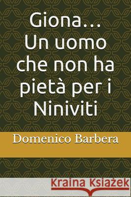 Giona...: Un Uomo Che Non Ha Pietà Per I Niniviti Barbera, Domenico 9781520441818