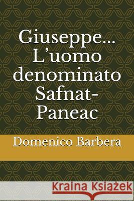 Giuseppe... l'Uomo Denominato Safnat-Paneac Domenico Barbera 9781520442259 Independently Published