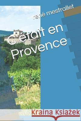 C'était en Provence Mestrallet, René 9781520443782 Independently Published