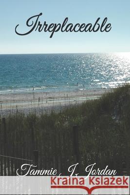 Irreplaceable Tammie J. Jordan 9781520448954 Independently Published