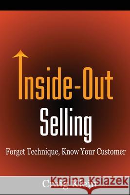 Inside-Out Selling: Forget Technique, Know Your Customer Emmaleigh Pirzadeh Craig Klein 9781520452715