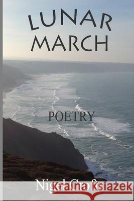Lunar March: Poetry Nigel Crofts 9781520466064