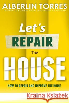 Let´s Repair the House: How to repair and improve your home? Torres, Alberlin 9781520466255 Independently Published