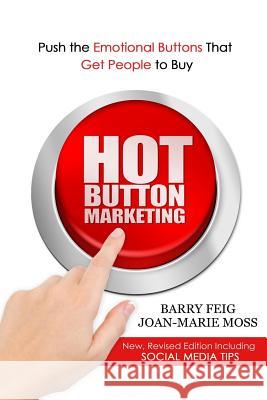 Hot Button Marketing: Push the Emotional Buttons That Get People to Buy. Joan-Marie Moss Barry Feig 9781520468266
